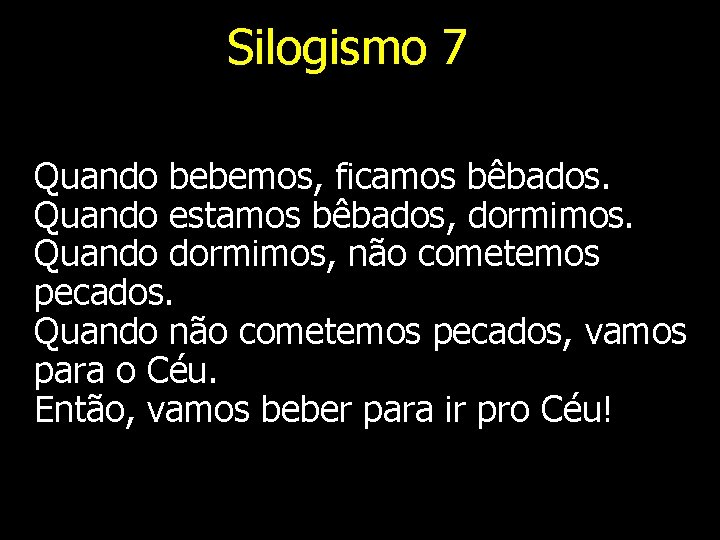 Silogismo 7 Quando bebemos, ficamos bêbados. Quando estamos bêbados, dormimos. Quando dormimos, não cometemos