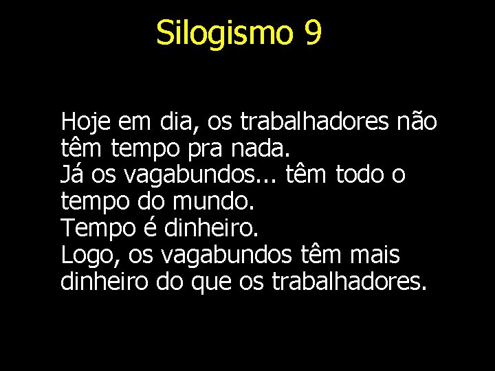 Silogismo 9 Hoje em dia, os trabalhadores não têm tempo pra nada. Já os