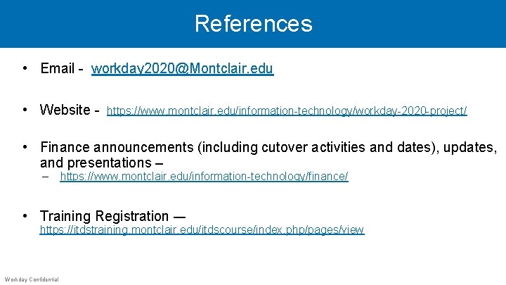 References • Email - workday 2020@Montclair. edu • Website - https: //www. montclair. edu/information-technology/workday-2020