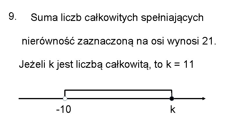 9. Suma liczb całkowitych spełniających nierówność zaznaczoną na osi wynosi 21. Jeżeli k jest