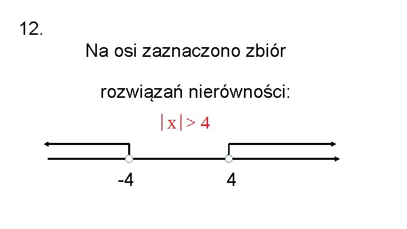 12. Na osi zaznaczono zbiór rozwiązań nierówności: -4 4 