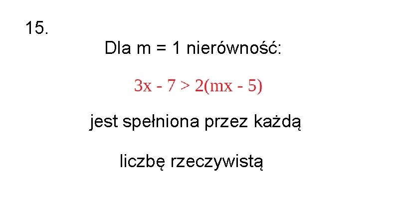 15. Dla m = 1 nierówność: jest spełniona przez każdą liczbę rzeczywistą 