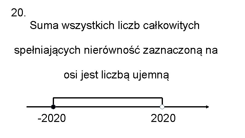 20. Suma wszystkich liczb całkowitych spełniających nierówność zaznaczoną na osi jest liczbą ujemną -2020