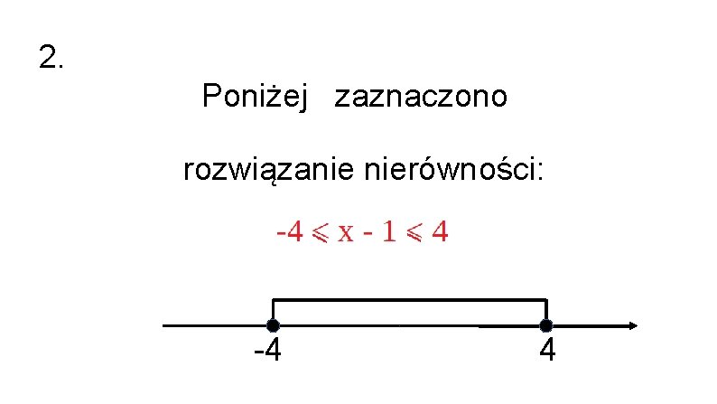 2. Poniżej zaznaczono rozwiązanie nierówności: -4 4 