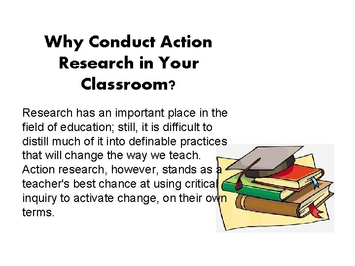 Why Conduct Action Research in Your Classroom? Research has an important place in the