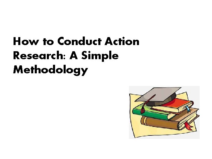 How to Conduct Action Research: A Simple Methodology 