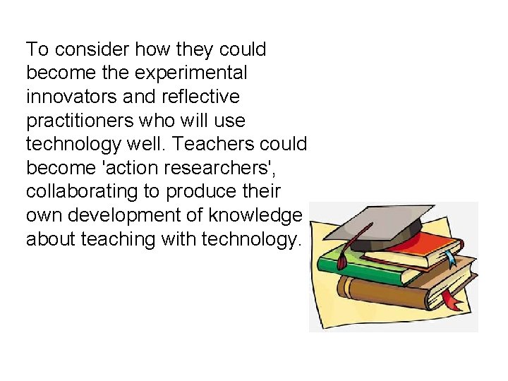 To consider how they could become the experimental innovators and reflective practitioners who will