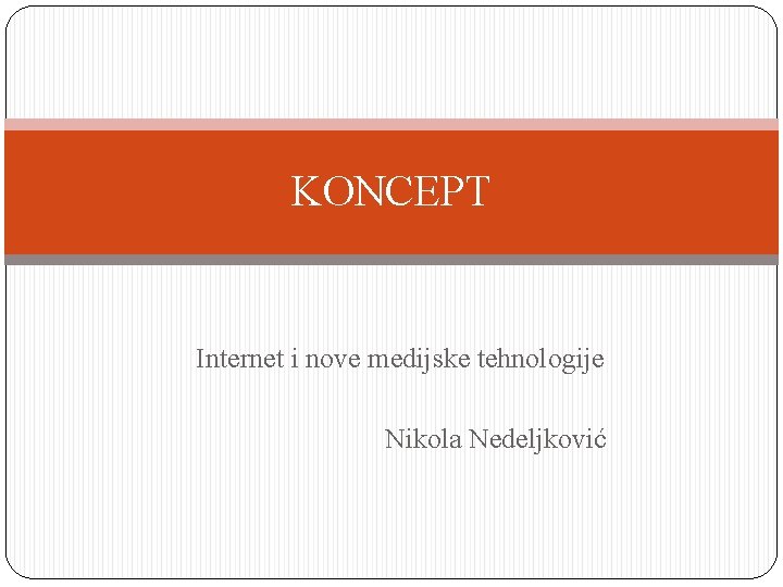 KONCEPT Internet i nove medijske tehnologije Nikola Nedeljković 