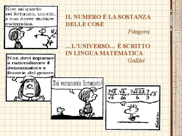 IL NUMERO È LA SOSTANZA DELLE COSE Pitagora …L’UNIVERSO… È SCRITTO IN LINGUA MATEMATICA IL NUMERO È LA SOSTANZA DELLE COSE Pitagora …L’UNIVERSO… È SCRITTO IN LINGUA MATEMATICA
