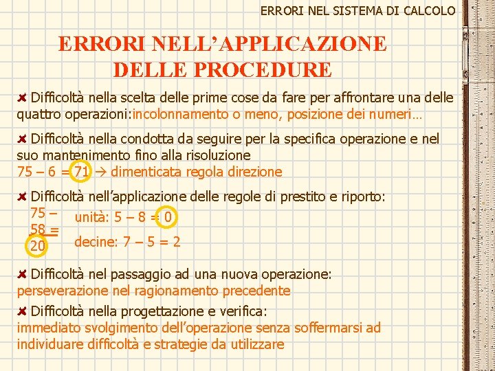 ERRORI NEL SISTEMA DI CALCOLO ERRORI NELL’APPLICAZIONE DELLE PROCEDURE Difficoltà nella scelta delle prime ERRORI NEL SISTEMA DI CALCOLO ERRORI NELL’APPLICAZIONE DELLE PROCEDURE Difficoltà nella scelta delle prime