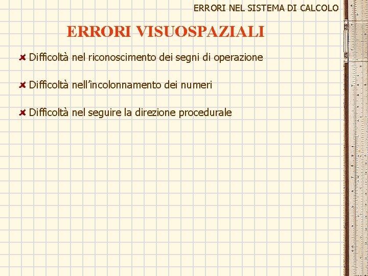 ERRORI NEL SISTEMA DI CALCOLO ERRORI VISUOSPAZIALI Difficoltà nel riconoscimento dei segni di operazione ERRORI NEL SISTEMA DI CALCOLO ERRORI VISUOSPAZIALI Difficoltà nel riconoscimento dei segni di operazione