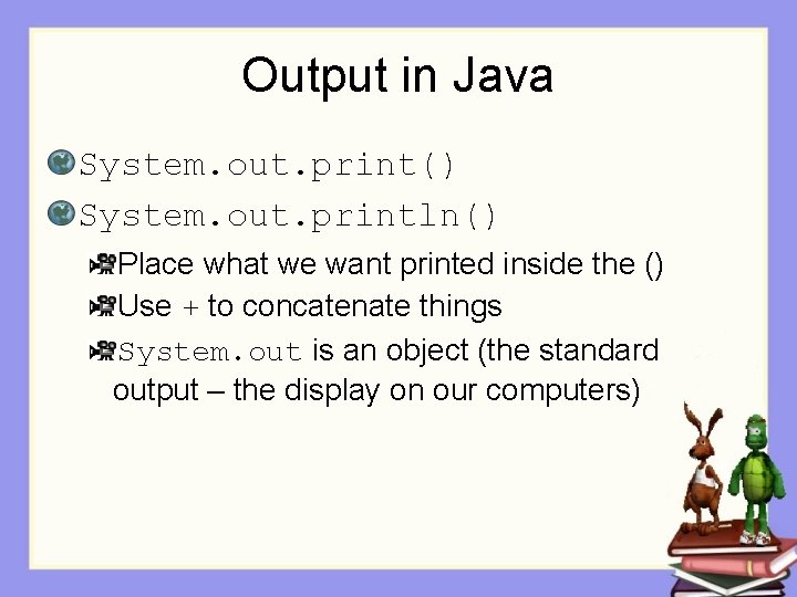 Output in Java System. out. print() System. out. println() Place what we want printed