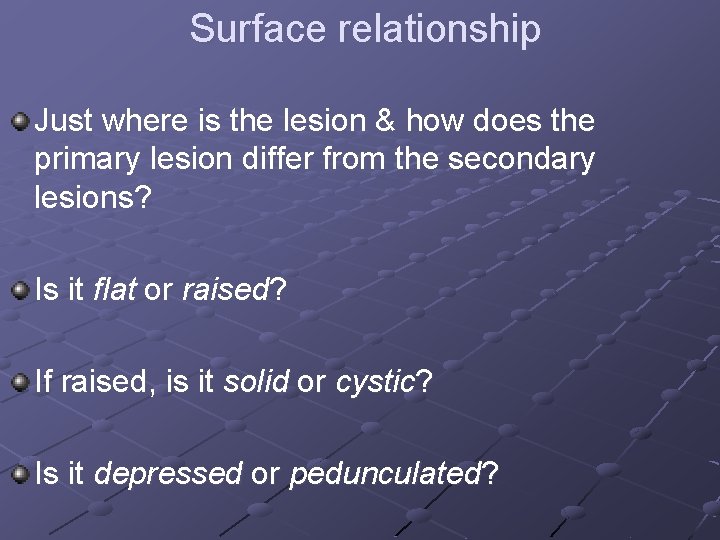 Surface relationship Just where is the lesion & how does the primary lesion differ