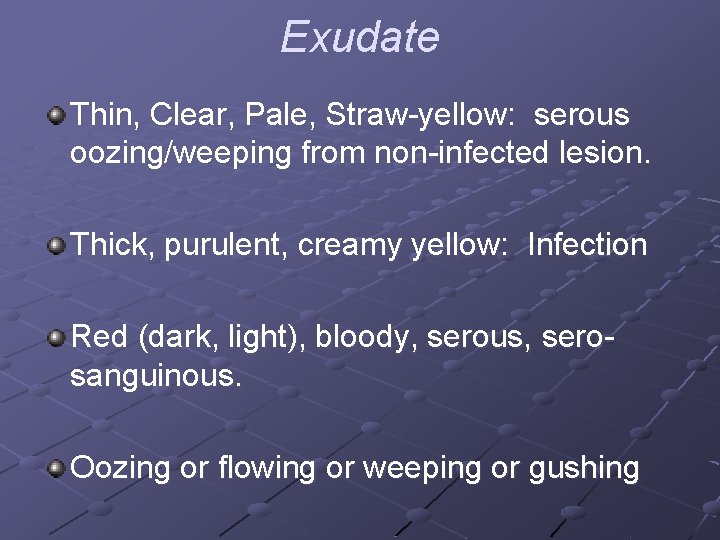 Exudate Thin, Clear, Pale, Straw-yellow: serous oozing/weeping from non-infected lesion. Thick, purulent, creamy yellow: