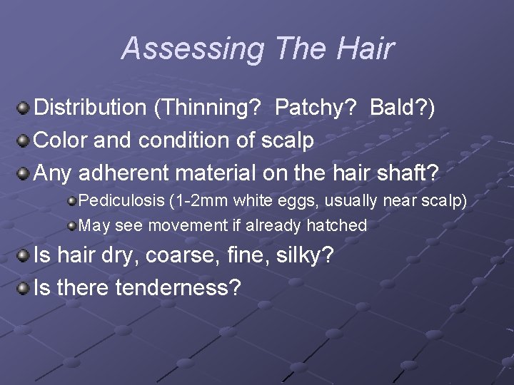 Assessing The Hair Distribution (Thinning? Patchy? Bald? ) Color and condition of scalp Any