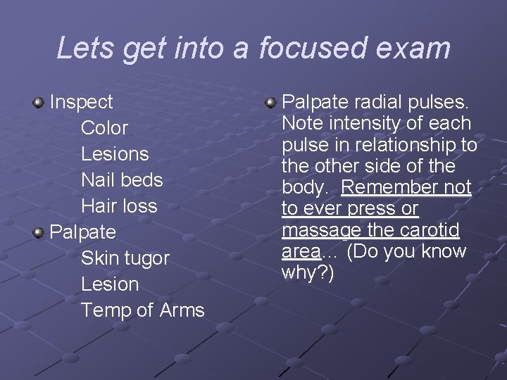 Lets get into a focused exam Inspect Color Lesions Nail beds Hair loss Palpate