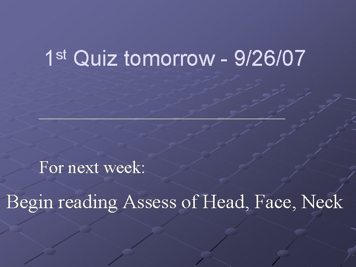 1 st Quiz tomorrow - 9/26/07 For next week: Begin reading Assess of Head,