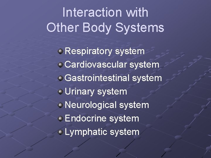 Interaction with Other Body Systems Respiratory system Cardiovascular system Gastrointestinal system Urinary system Neurological
