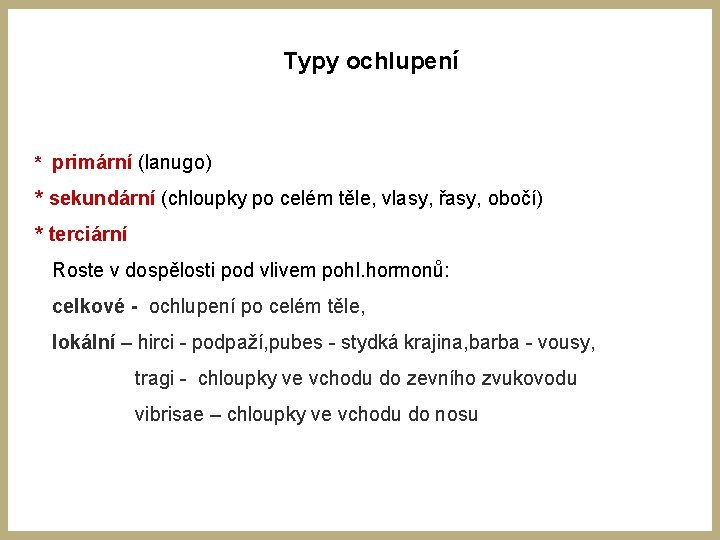 Typy ochlupení * primární (lanugo) * sekundární (chloupky po celém těle, vlasy, řasy, obočí) Typy ochlupení * primární (lanugo) * sekundární (chloupky po celém těle, vlasy, řasy, obočí)