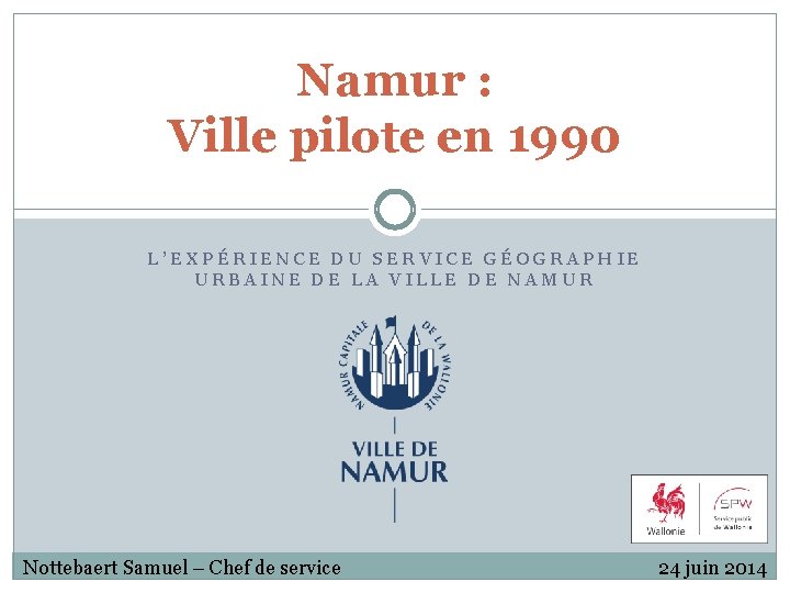 Namur : Ville pilote en 1990 L’EXPÉRIENCE DU SERVICE GÉOGRAPHIE URBAINE DE LA VILLE