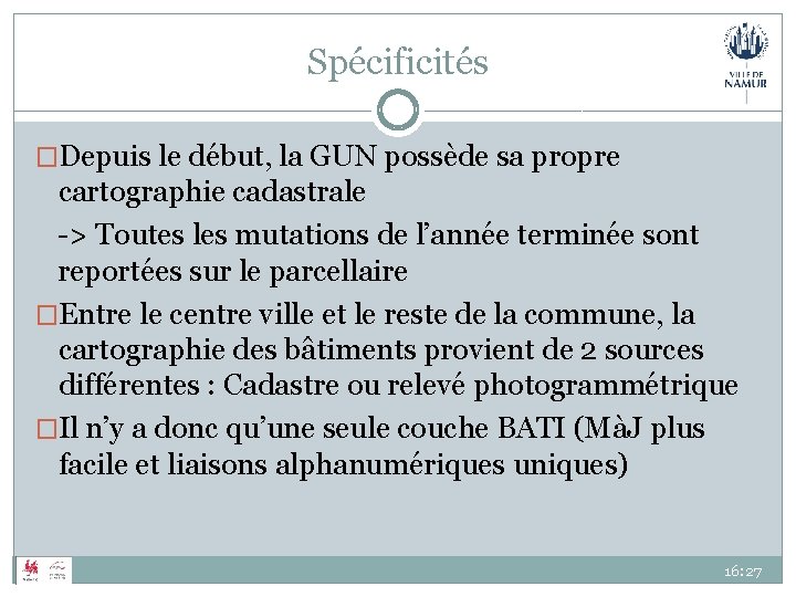 Spécificités �Depuis le début, la GUN possède sa propre cartographie cadastrale -> Toutes les