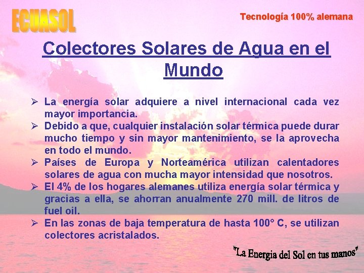 Tecnología 100% alemana Colectores Solares de Agua en el Mundo Ø La energía solar