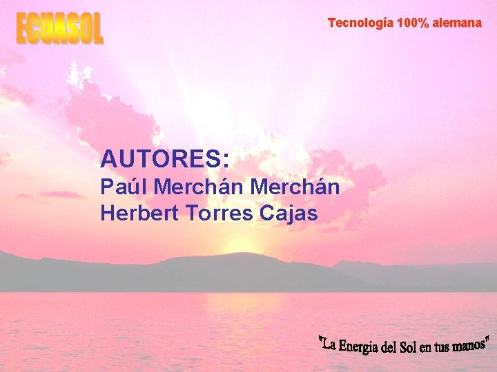 Tecnología 100% alemana AUTORES: Paúl Merchán Herbert Torres Cajas 