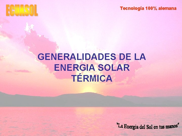 Tecnología 100% alemana GENERALIDADES DE LA ENERGIA SOLAR TÉRMICA 