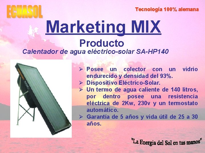 Tecnología 100% alemana Marketing MIX Producto Calentador de agua eléctrico-solar SA-HP 140 Ø Posee