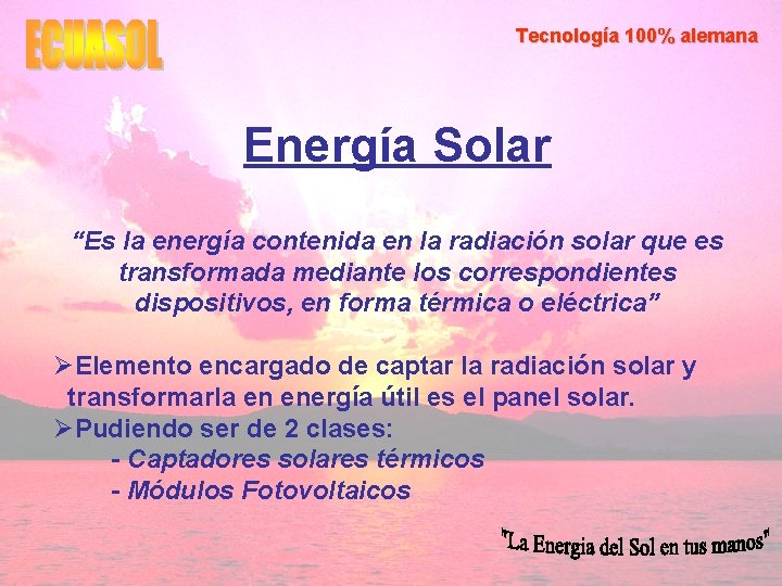 Tecnología 100% alemana Energía Solar “Es la energía contenida en la radiación solar que