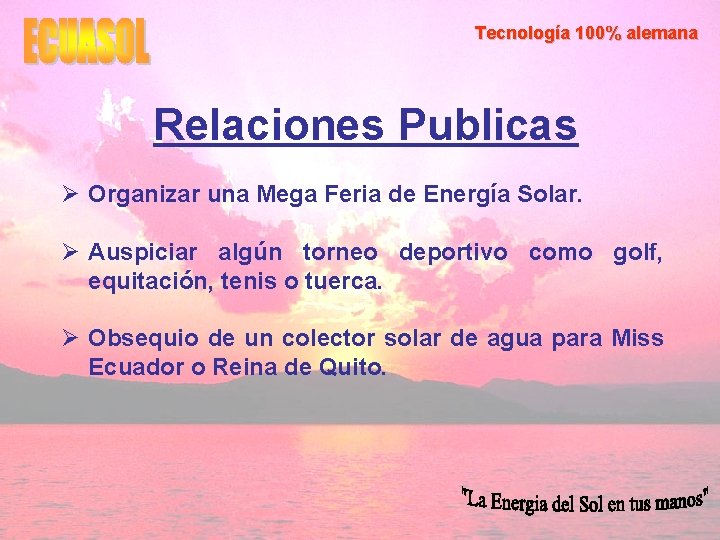 Tecnología 100% alemana Relaciones Publicas Ø Organizar una Mega Feria de Energía Solar. Ø