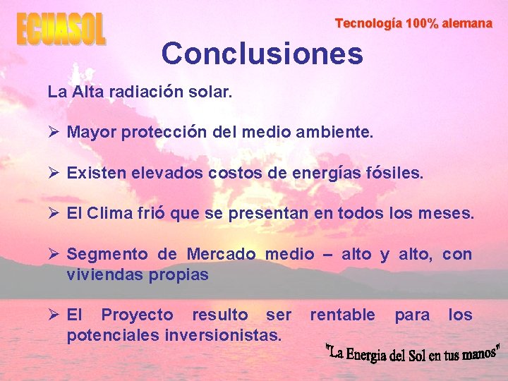 Tecnología 100% alemana Conclusiones La Alta radiación solar. Ø Mayor protección del medio ambiente.