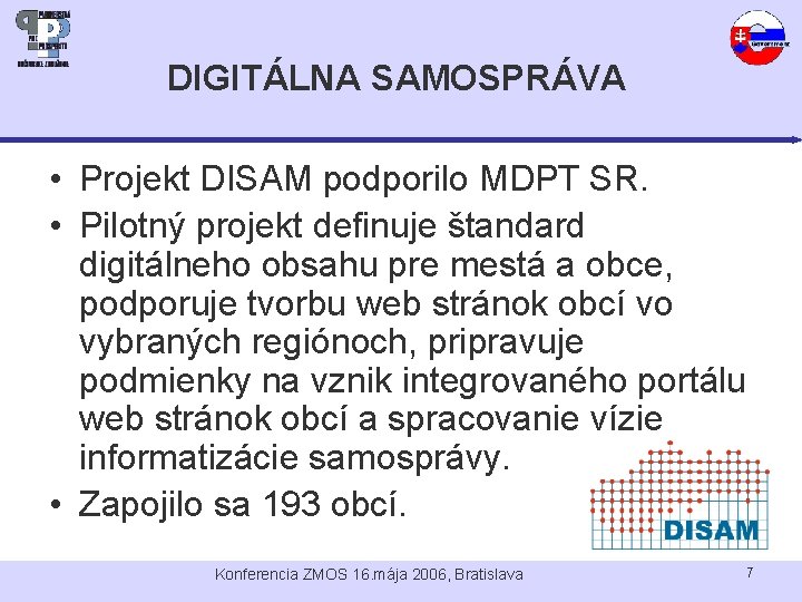 DIGITÁLNA SAMOSPRÁVA • Projekt DISAM podporilo MDPT SR. • Pilotný projekt definuje štandard digitálneho