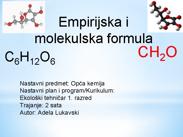 Empirijska i molekulska formula CH O 2 C 6 H 12 O 6 Nastavni