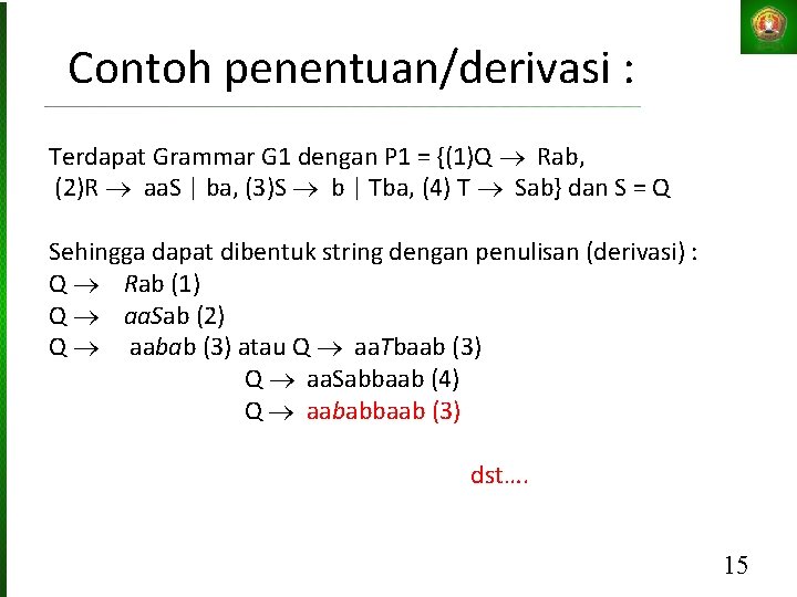 Contoh penentuan/derivasi : Terdapat Grammar G 1 dengan P 1 = {(1)Q Rab, (2)R