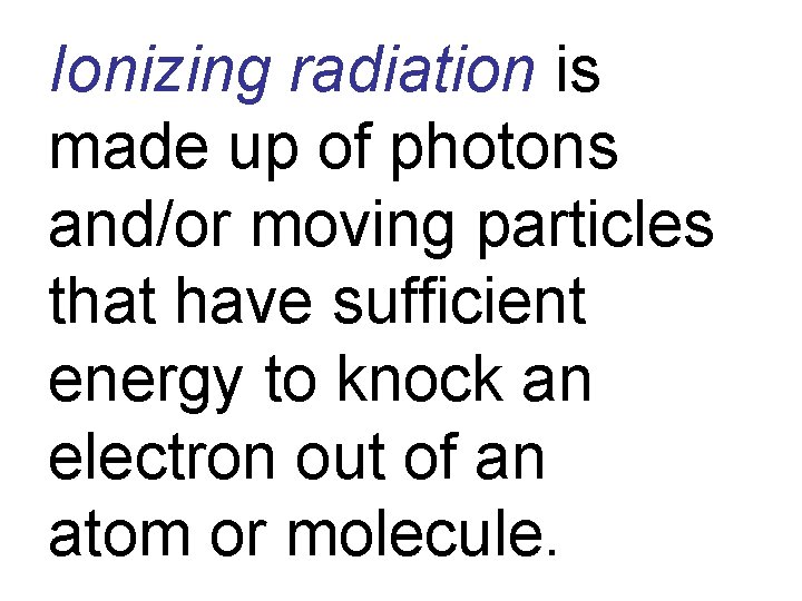 Ionizing radiation is made up of photons and/or moving particles that have sufficient energy