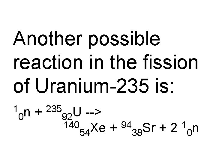 Another possible reaction in the fission of Uranium-235 is: 1 0 n + 235