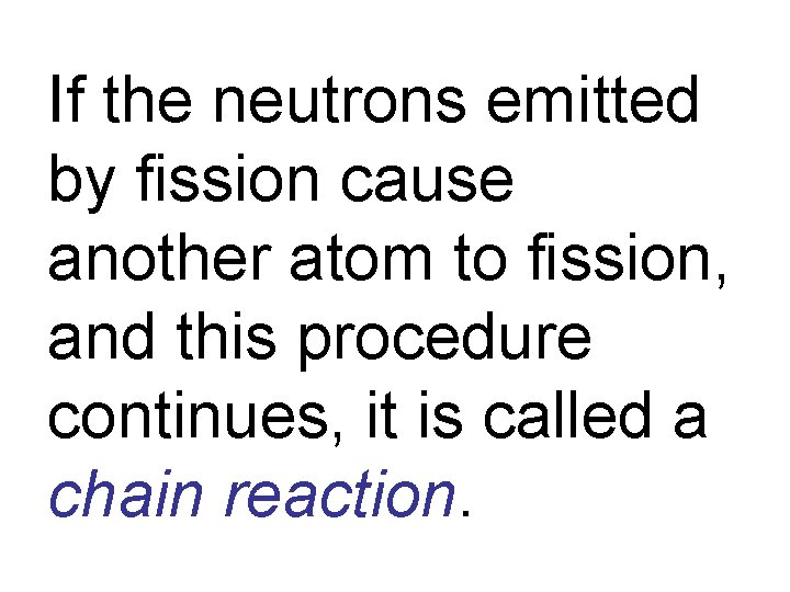 If the neutrons emitted by fission cause another atom to fission, and this procedure