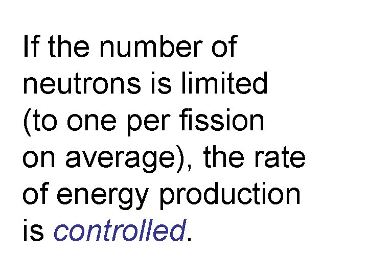 If the number of neutrons is limited (to one per fission on average), the