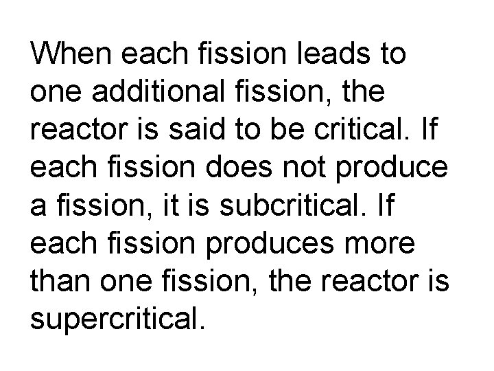When each fission leads to one additional fission, the reactor is said to be
