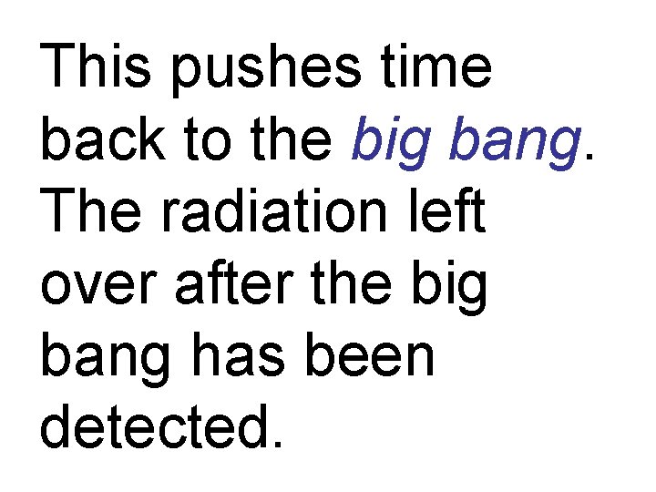 This pushes time back to the big bang. The radiation left over after the
