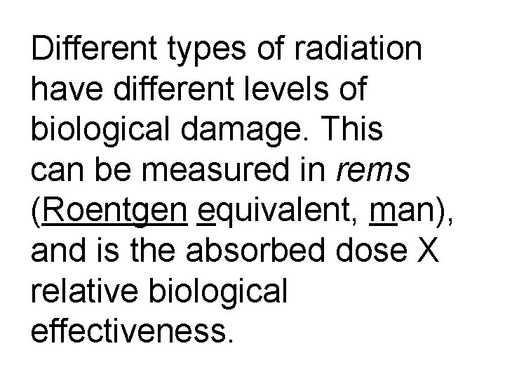 Different types of radiation have different levels of biological damage. This can be measured
