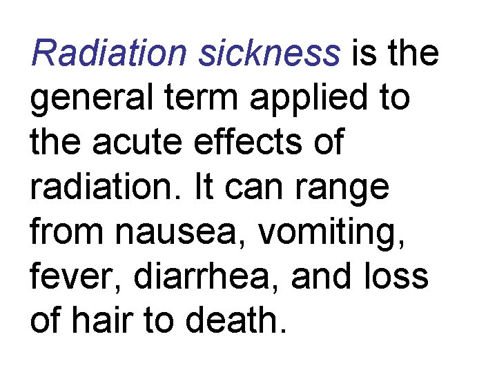 Radiation sickness is the general term applied to the acute effects of radiation. It