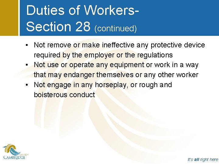 Duties of Workers. Section 28 (continued) • Not remove or make ineffective any protective