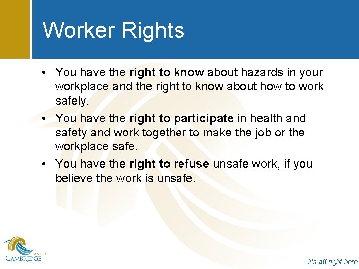 Worker Rights • You have the right to know about hazards in your workplace