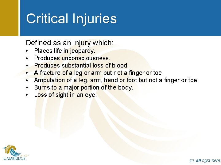 Critical Injuries Defined as an injury which: • • Places life in jeopardy. Produces