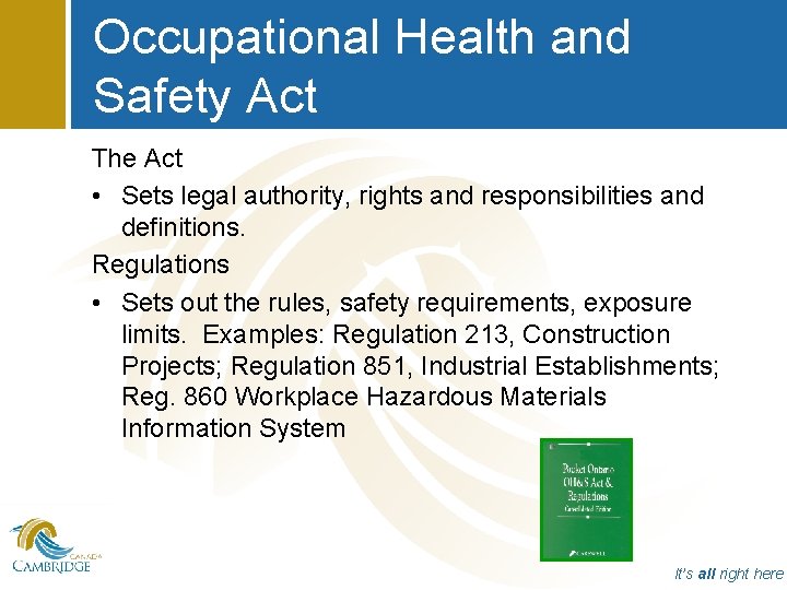 Occupational Health and Safety Act The Act • Sets legal authority, rights and responsibilities