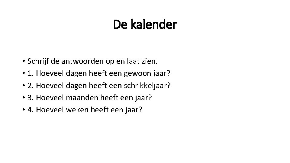 De kalender • Schrijf de antwoorden op en laat zien. • 1. Hoeveel dagen