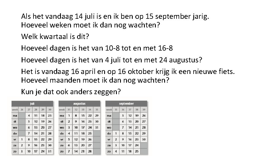 Als het vandaag 14 juli is en ik ben op 15 september jarig. Hoeveel