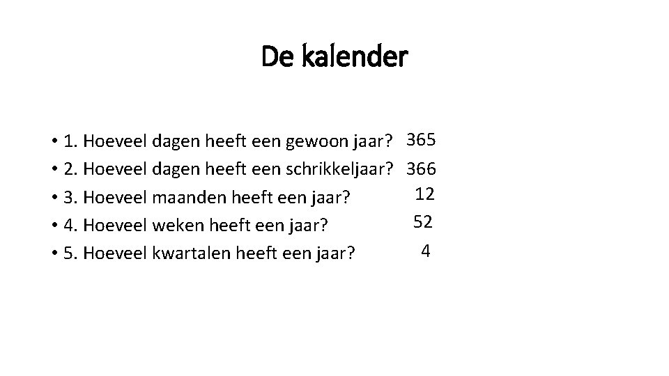 De kalender • 1. Hoeveel dagen heeft een gewoon jaar? 365 • 2. Hoeveel